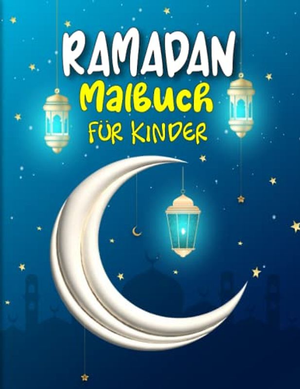 Ramadan Malbuch für Kinder: Islamisches Malbuch für muslimische Kinder Ein tolles Buch mit Aktivitäten zum Fastenmonat Ramadan für Mädchen und Jungen.