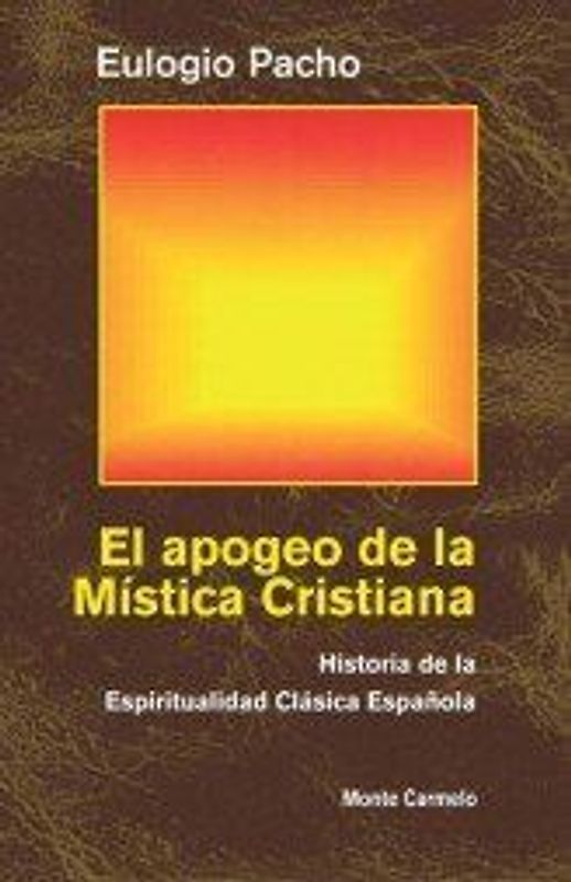 El apogeo de la mística cristiana : historia de la espiritualidad clásica española