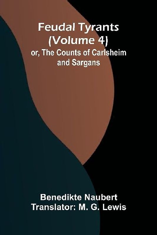 Feudal tyrants; or, The Counts of Carlsheim and Sargans (Volume 4)