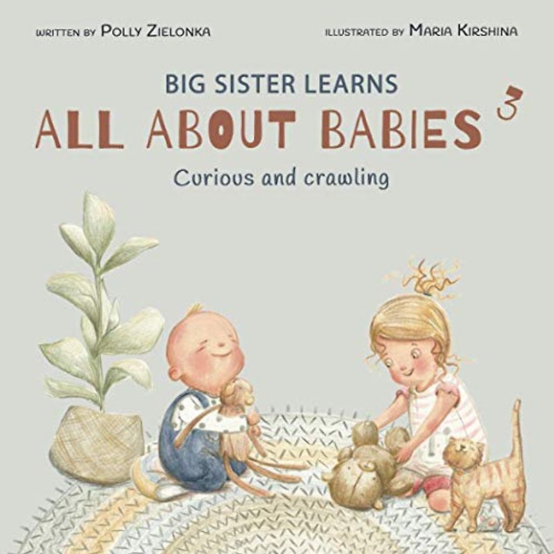 Curious and crawling: 6-9 months (Big Sister Learns All About Babies, Band 3)