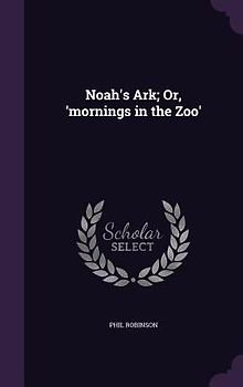 Noah's Ark; Or, 'mornings in the Zoo'