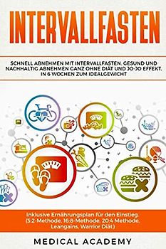 Intervallfasten: Schnell Abnehmen mit Intervallfasten. Gesund und nachhaltig Abnehmen ganz ohne Diät und Jo Jo Effekt. In 6 Wochen zum Idealgewicht. Inklusive Ernährungsplan für den Einstieg.