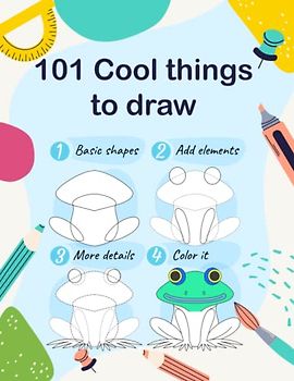 101 cool things to draw: How to Draw a lot of things , this Book for Kids and beginners : a Simple Step-by-Step Guide to Drawing 101 amazing things