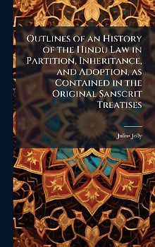 Outlines of an History of the Hindu Law in Partition, Inheritance, and Adoption, as Contained in the Original Sanscrit Treatises