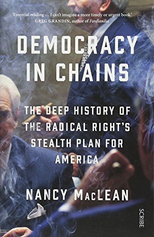 Democracy in Chains: the deep history of the radical right's stealth plan for America