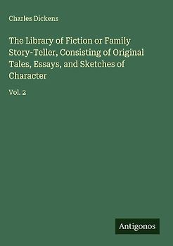 The Library of Fiction or Family Story-Teller, Consisting of Original Tales, Essays, and Sketches of Character