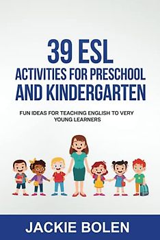 39 ESL Activities for Preschool and Kindergarten: Fun Ideas for Teaching English to Very Young Learners (Teaching English to Young Learners)
