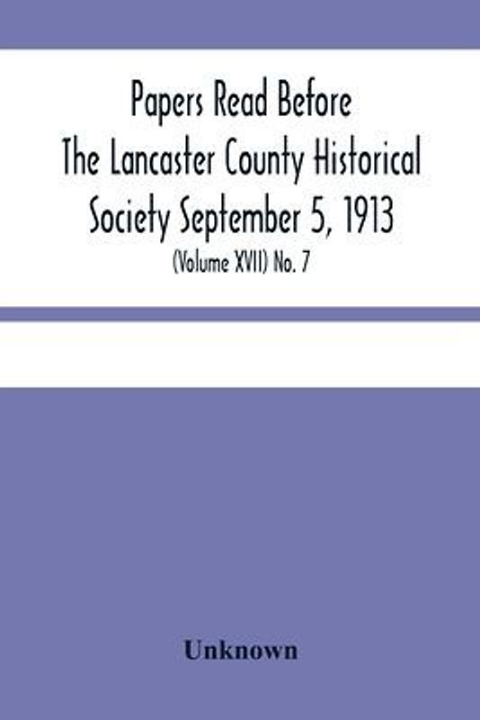 Papers Read Before The Lancaster County Historical Society September 5, 1913; History Herself, As Seen In Her Own Workshop; (Volume Xvii) No. 7