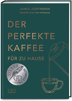 Der perfekte Kaffee für zu Hause – Das Praxis-Handbuch für Kaffeeliebhaber, Baristas und Espresso-Fans