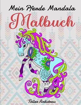 Mein Pferde Mandala Malbuch - Toller Antistress: 50 tolle und anspruchsvolle Pferde-Mandalas für Kinder zum Ausmalen und Entspannen | Malbücher Für Erwachsene Und Kinder