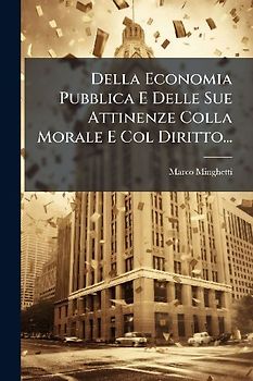 Della Economia Pubblica E Delle Sue Attinenze Colla Morale E Col Diritto...