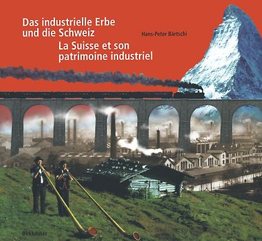 Das industrielle Erbe und die Schweiz / La Suisse et son patrimoine industriel