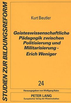 Geisteswissenschaftliche Pädagogik zwischen Politisierung und Militarisierung - Erich Weniger