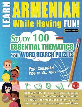 LEARN ARMENIAN WHILE HAVING FUN! - FOR CHILDREN: KIDS OF ALL AGES - STUDY 100 ESSENTIAL THEMATICS WITH WORD SEARCH PUZZLES (VOL.2): Uncover How to ... Skills Actively! - A Fun Vocabulary Builder.