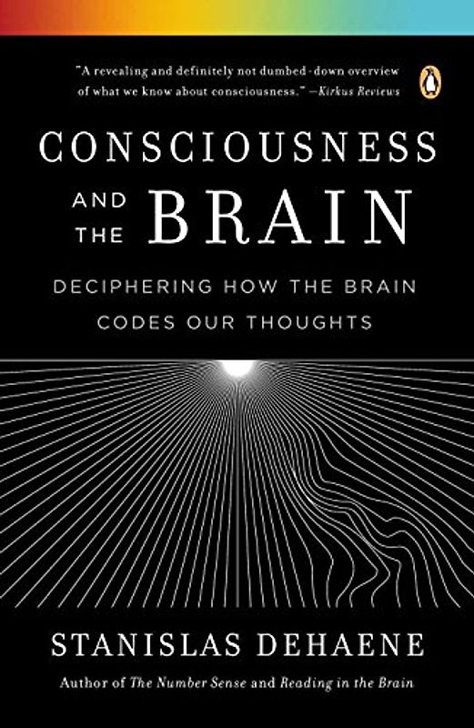 Consciousness and the Brain: Deciphering How the Brain Codes Our Thoughts - Dehaene, Stanislas