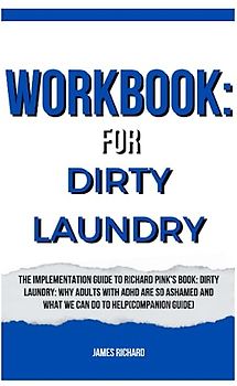 Workbook: Dirty laundry: The implementation guide to Richard Pink's Book: Dirty laundry: why adults with ADHD are so ashamed and what we can do to help