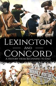 Battles of Lexington and Concord: A History from Beginning to End (American Revolutionary War)