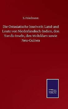 Die Ostasiatische Inselwelt; Land und Leute von Niederländisch-Indien, den Sunda-Inseln, den Molukken sowie Neu-Guinea