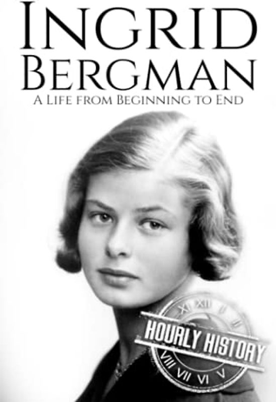 Ingrid Bergman: A Life from Beginning to End (Biographies of Actors)