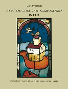 Corpus Vitrearum medii Aevi Deutschland / Die mittelalterlichen Glasmalereien in Ulm