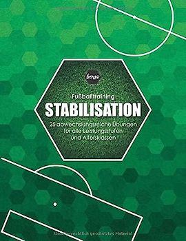 Fussballtraining Stabilisation: 25 abwechslungsreiche Übungen für alle Leistungsstufen und Altersklassen