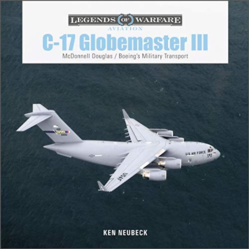 C-17 Globemaster: Mcdonnell Douglas & Boeing’s Military Transport (3) (Legends of Warfare: Aviation, 49, Band 3)