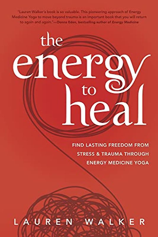 The Energy to Heal: Find Lasting Freedom from Stress & Trauma Through Energy Medicine Yoga