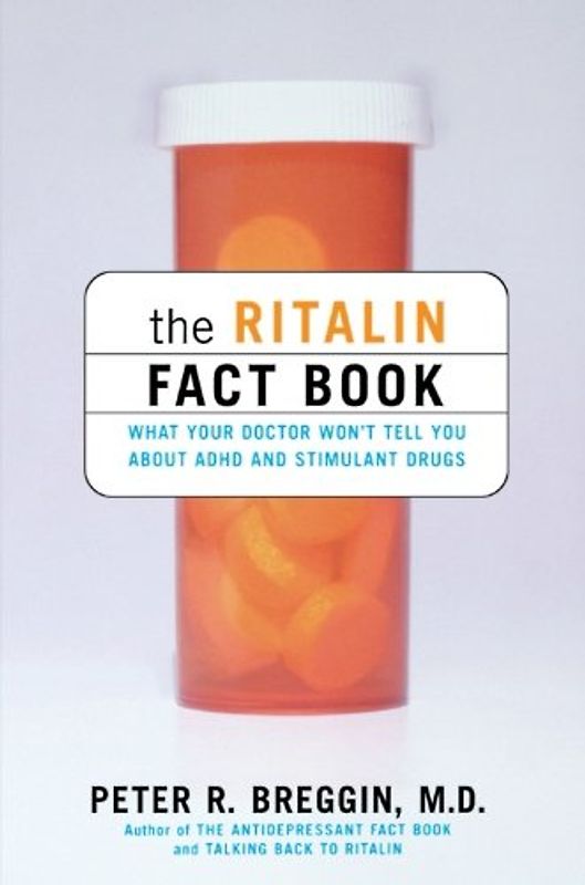The Ritalin Fact Book: What Your Doctor Won't Tell You: What Your Doctor Won't Tell You About ADHD and Stimulant Drugs - Peter R. Breggin