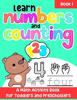 Learn Numbers and Counting: A Math Activity Book for Toddlers and Preschoolers: Learn to Count, Number Tracing, Problem Solving, Pen Control, ... Preschool, Homeschool, for 3-6 Year Olds