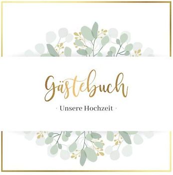Gästebuch - Unsere Hochzeit: Hochzeitsgästebuch / Hochzeitsbuch / Eintragebuch mit Fragen, elegantes, dezentes & zeitloses Design mit Gold und Eukalyptus Blättern