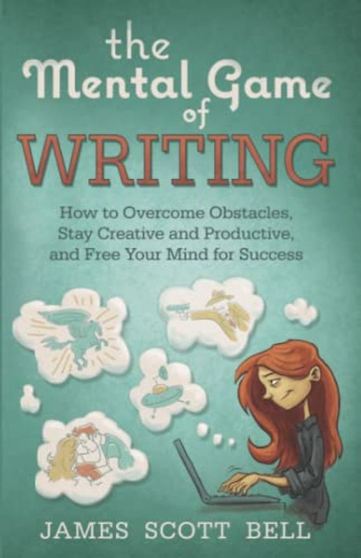 The Mental Game of Writing: How to Overcome Obstacles, Stay Creative and Product (Bell on Writing, Band 11)