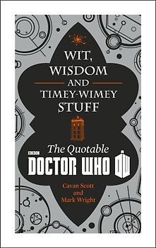 Doctor Who: Wit, Wisdom and Timey Wimey Stuff - The Quotable Doctor Who - Cavan Scott