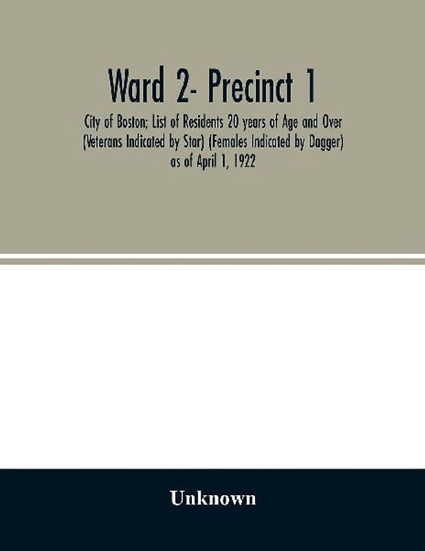 Ward 2- Precinct 1; City of Boston; List of Residents 20 years of Age and Over (Veterans Indicated by Star) (Females Indicated by Dagger) as of April 1, 1922