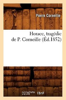 Horace, Tragédie de P. Corneille (Éd.1852)
