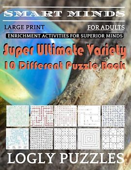 Smart Minds -Variety 10 Different Puzzle Book For Adults: Ultimate Variety Puzzles Large-Print Word Search, Word Maze .Word Spiral ,Word Angles, ... Crossword And Sudoku Easy , Medium And Hard