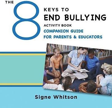The 8 Keys to End Bullying Activity Book Companion Guide for Parents & Educators