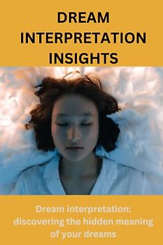 Dream Interpretation Insights: Dream interpretation, discovering the hidden meaning of your dreams