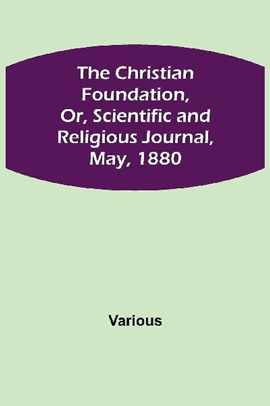 The Christian Foundation, Or, Scientific and Religious Journal, May, 1880