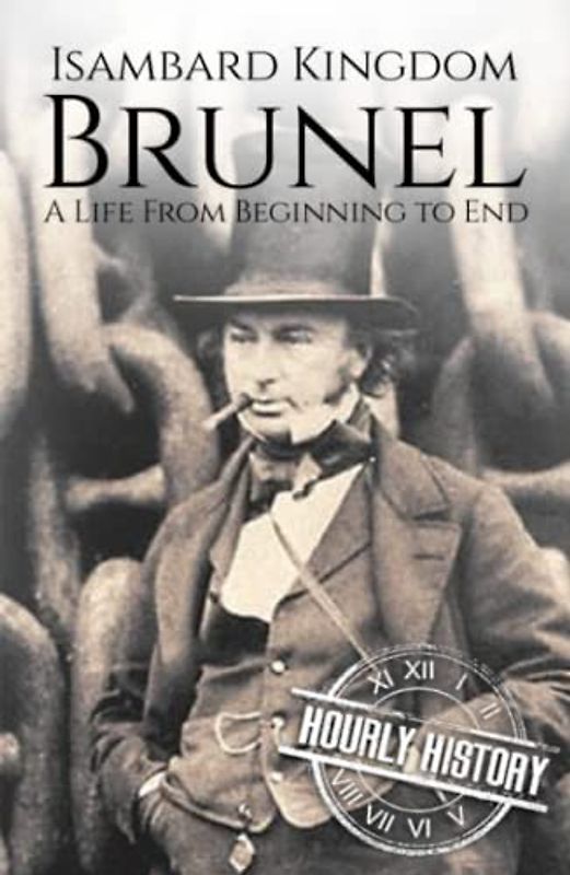 Isambard Kingdom Brunel: A Life from Beginning to End (Biographies of Engineers)