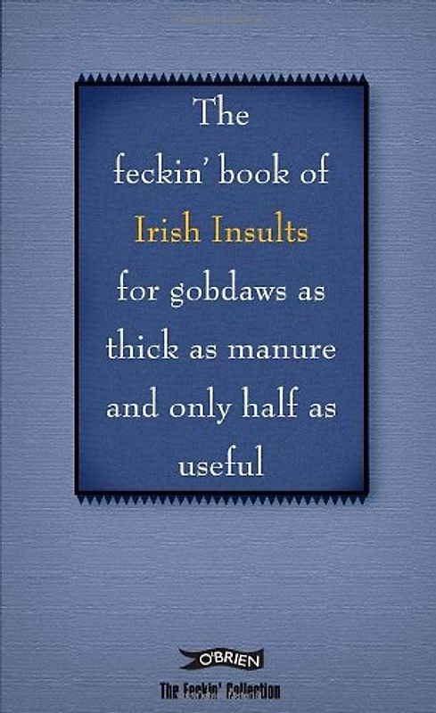 The Feckin' Book of Irish Insults for Gobdaws as Thick as Manure and Only Half as Useful (Feckin' Collection)