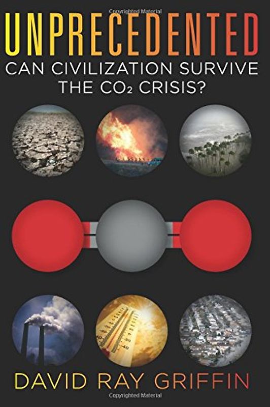 Unprecedented: Can Civilization Survive the Co2 Crisis? - Griffin, David Ray