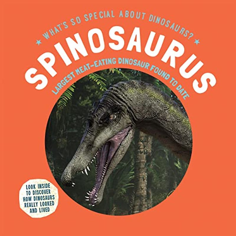 Spinosaurus: Largest Meat-eating Dinosaur Found to Date (What's So Special About Dinosaurs?)