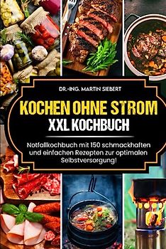 Kochen ohne Strom: XXL Kochbuch: Notfallkochbuch mit 150 schmackhaften und einfachen Rezepten zur optimalen Selbstversorgung!