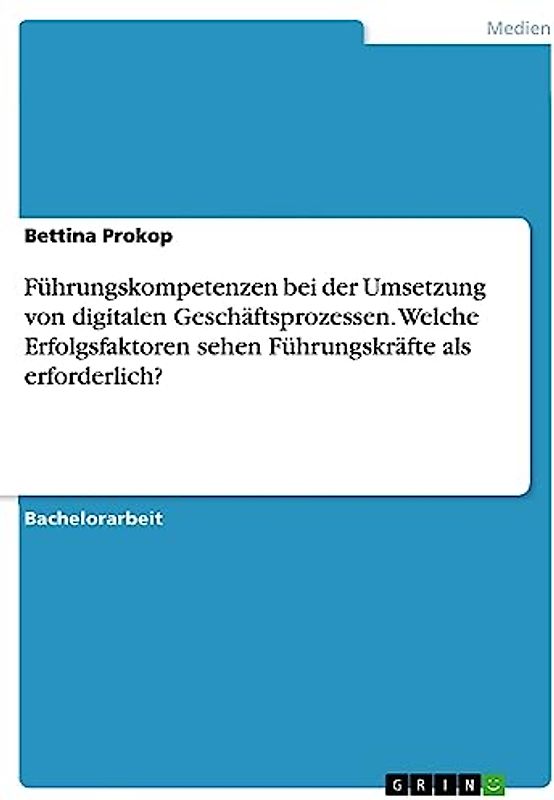 Führungskompetenzen bei der Umsetzung von digitalen Geschäftsprozessen. Welche Erfolgsfaktoren sehen Führungskräfte als erforderlich?
