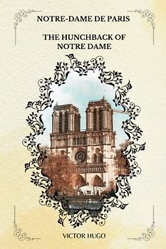 NOTRE-DAME DE PARIS THE HUNCHBACK OF NOTRE DAME BY Victor Hugo: Translated by Isabel F. Hapgood