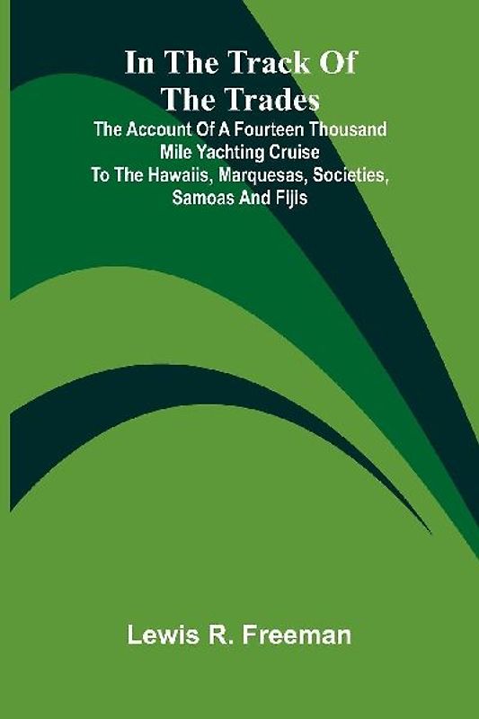 In The Track Of The Trades; The Account Of A Fourteen Thousand Mile Yachting Cruise To The Hawaiis, Marquesas, Societies, Samoas And Fijis