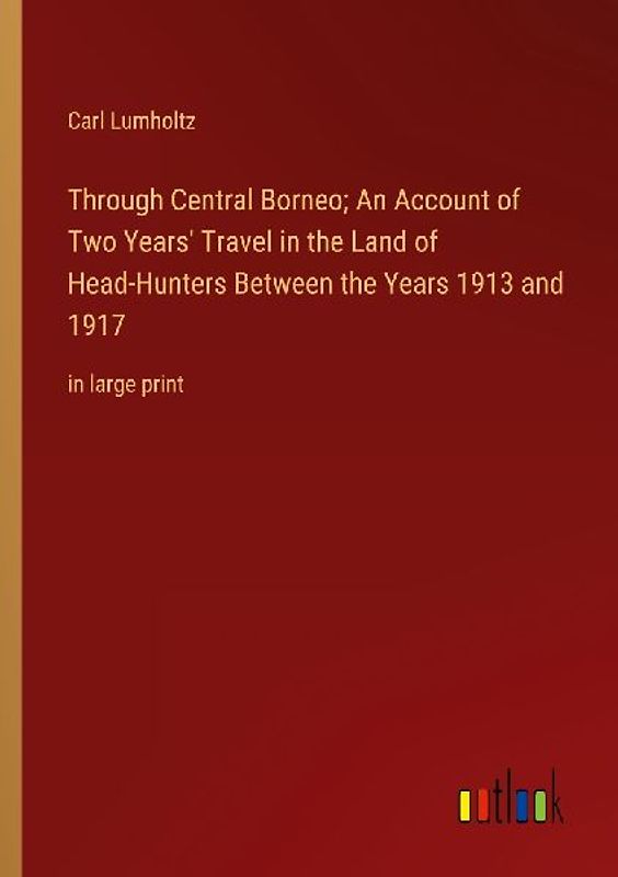 Through Central Borneo; An Account of Two Years' Travel in the Land of Head-Hunters Between the Years 1913 and 1917