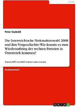 Die österreichische Nationalratswahl 2008 und ihre Vorgeschichte: Wie konnte es zum Wiederaufstieg der rechten Parteien in Österreich kommen?