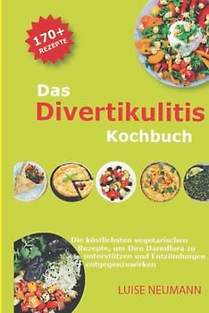 Das Divertikulitis Kochbuch: Die köstlichsten vegetarischen Rezepte, um Ihre Darmflora zu unterstützen und Entzündungen entgegenzuwirken.