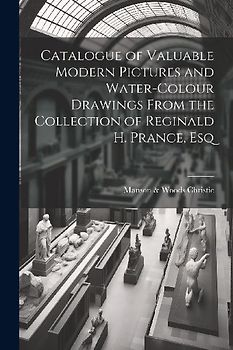 Catalogue of Valuable Modern Pictures and Water-colour Drawings From the Collection of Reginald H. Prance, Esq